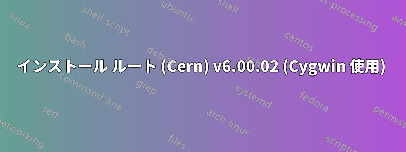 インストール ルート (Cern) v6.00.02 (Cygwin 使用)