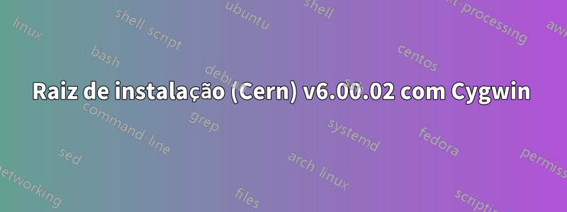 Raiz de instalação (Cern) v6.00.02 com Cygwin