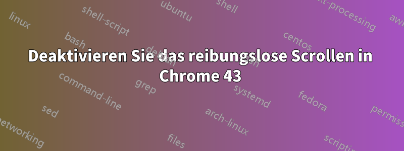 Deaktivieren Sie das reibungslose Scrollen in Chrome 43