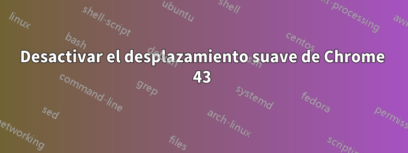 Desactivar el desplazamiento suave de Chrome 43