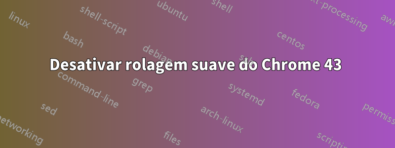 Desativar rolagem suave do Chrome 43