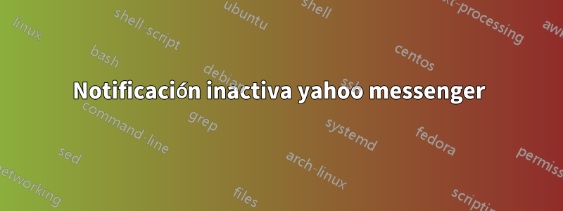 Notificación inactiva yahoo messenger