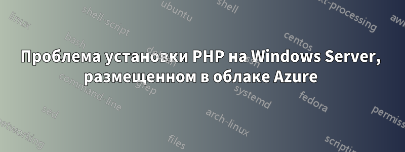 Проблема установки PHP на Windows Server, размещенном в облаке Azure