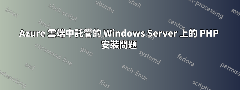 Azure 雲端中託管的 Windows Server 上的 PHP 安裝問題