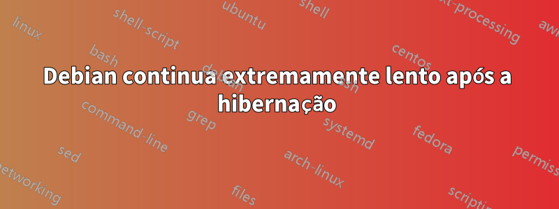 Debian continua extremamente lento após a hibernação