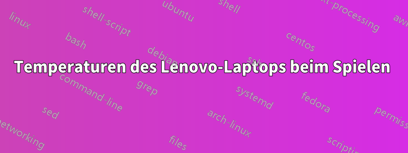 Temperaturen des Lenovo-Laptops beim Spielen