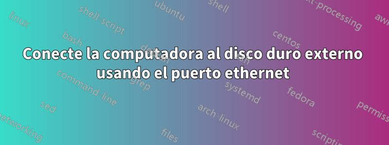 Conecte la computadora al disco duro externo usando el puerto ethernet