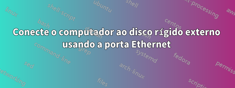 Conecte o computador ao disco rígido externo usando a porta Ethernet