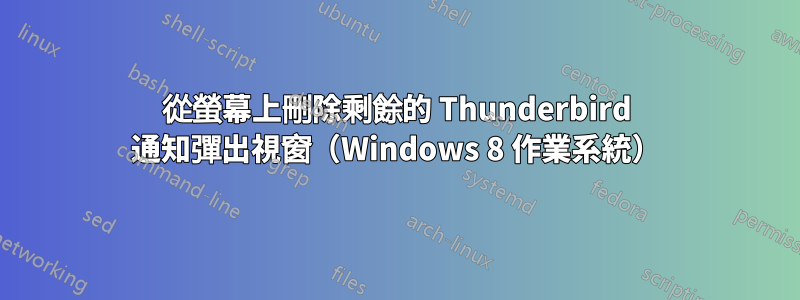 從螢幕上刪除剩餘的 Thunderbird 通知彈出視窗（Windows 8 作業系統）