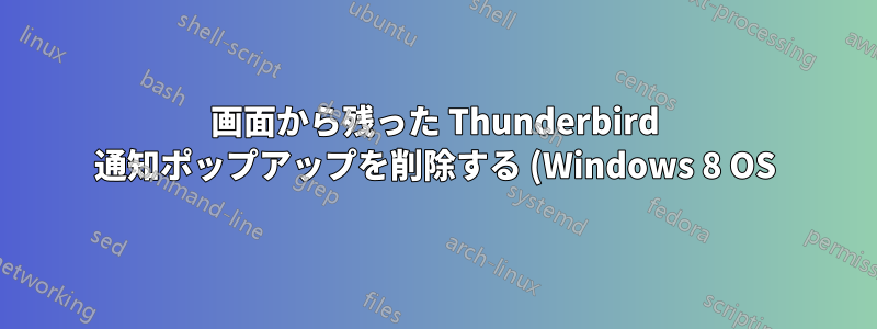 画面から残った Thunderbird 通知ポップアップを削除する (Windows 8 OS)
