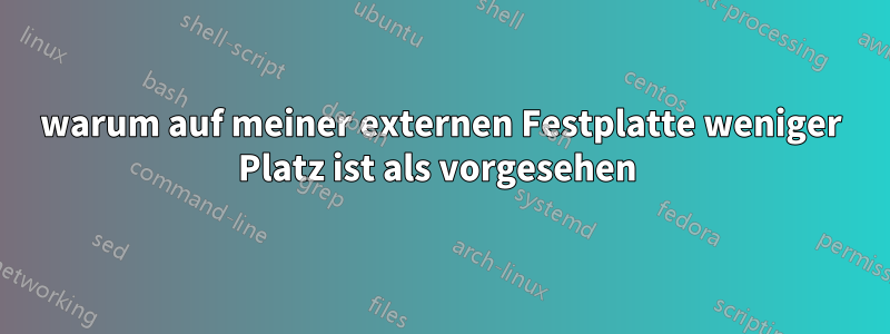 warum auf meiner externen Festplatte weniger Platz ist als vorgesehen 