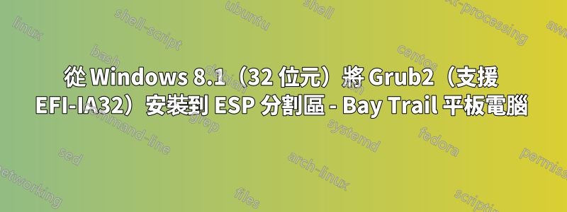 從 Windows 8.1（32 位元）將 Grub2（支援 EFI-IA32）安裝到 ESP 分割區 - Bay Trail 平板電腦