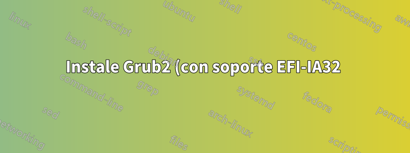 Instale Grub2 (con soporte EFI-IA32) en la partición ESP desde Windows 8.1 (32 bits) - tableta Bay Trail