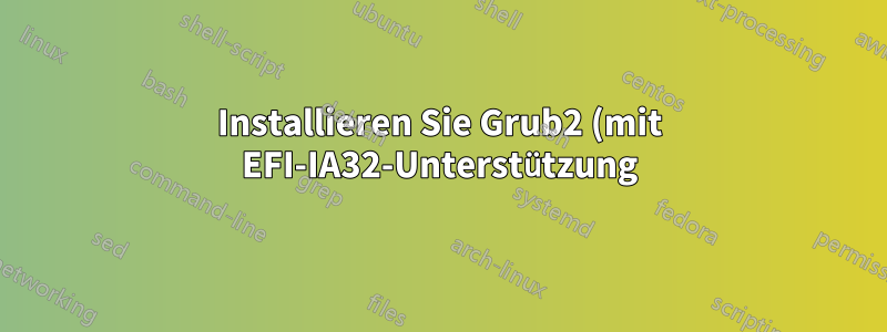 Installieren Sie Grub2 (mit EFI-IA32-Unterstützung) auf der ESP-Partition innerhalb von Windows 8.1 (32-Bit) - Bay Trail-Tablet