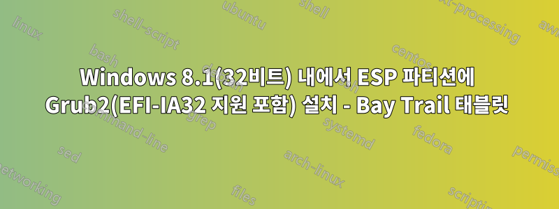 Windows 8.1(32비트) 내에서 ESP 파티션에 Grub2(EFI-IA32 지원 포함) 설치 - Bay Trail 태블릿