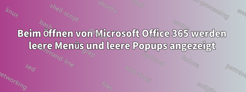 Beim Öffnen von Microsoft Office 365 werden leere Menüs und leere Popups angezeigt