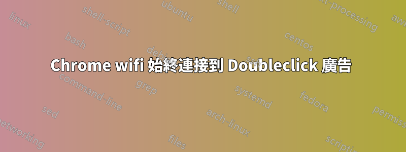 Chrome wifi 始終連接到 Doubleclick 廣告