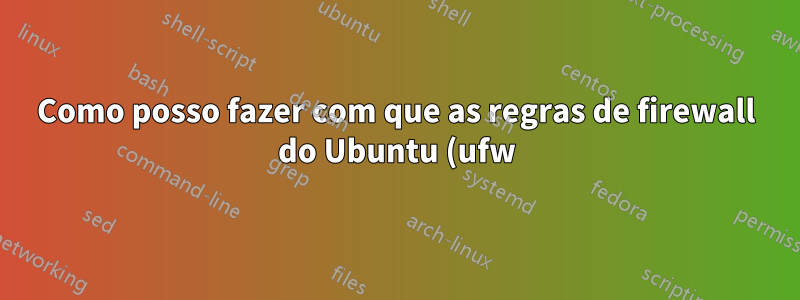 Como posso fazer com que as regras de firewall do Ubuntu (ufw) permitam todo o tráfego, exceto...?