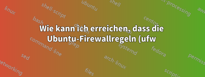 Wie kann ich erreichen, dass die Ubuntu-Firewallregeln (ufw) den gesamten Datenverkehr zulassen außer …?