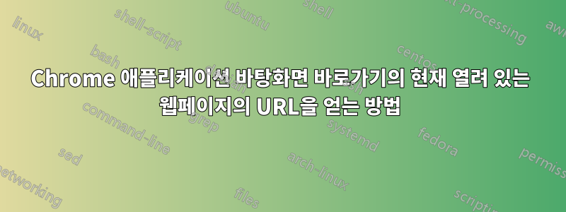 Chrome 애플리케이션 바탕화면 바로가기의 현재 열려 있는 웹페이지의 URL을 얻는 방법