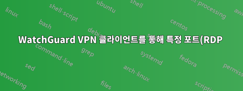 WatchGuard VPN 클라이언트를 통해 특정 포트(RDP)만 연결하도록 허용하려면 어떻게 해야 합니까?