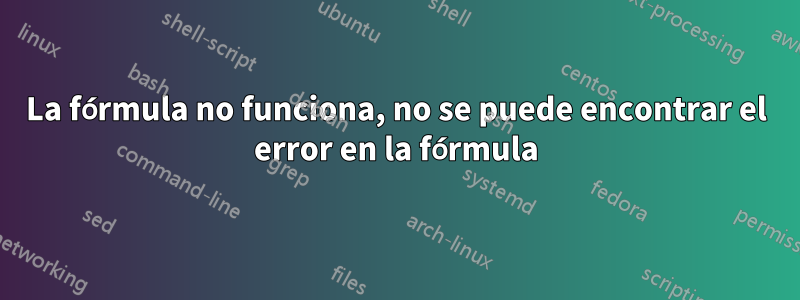 La fórmula no funciona, no se puede encontrar el error en la fórmula