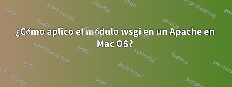 ¿Cómo aplico el módulo wsgi en un Apache en Mac OS?