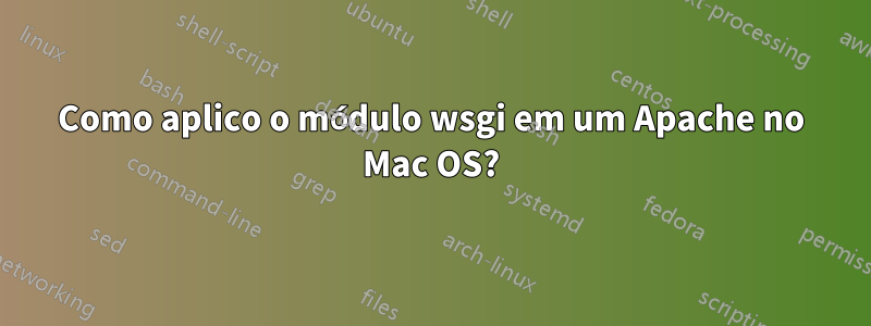 Como aplico o módulo wsgi em um Apache no Mac OS?