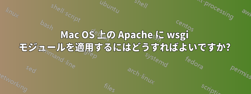 Mac OS 上の Apache に wsgi モジュールを適用するにはどうすればよいですか?