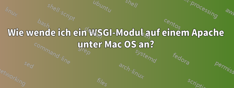 Wie wende ich ein WSGI-Modul auf einem Apache unter Mac OS an?