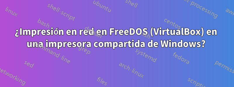 ¿Impresión en red en FreeDOS (VirtualBox) en una impresora compartida de Windows?