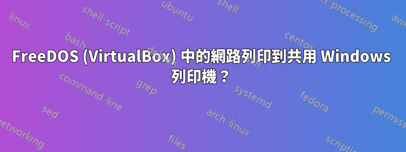 FreeDOS (VirtualBox) 中的網路列印到共用 Windows 列印機？