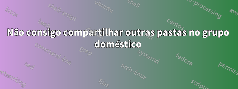 Não consigo compartilhar outras pastas no grupo doméstico