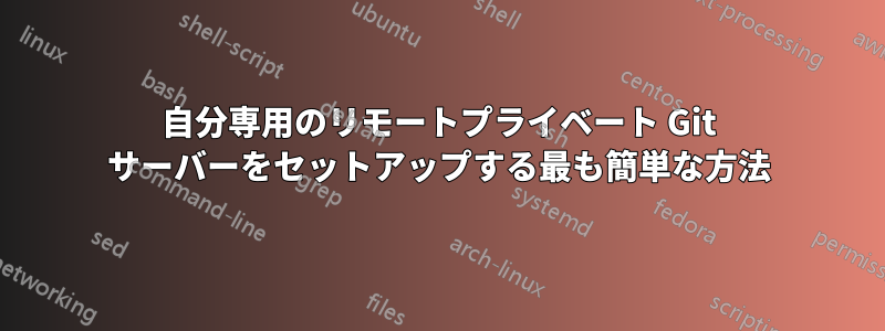 自分専用のリモートプライベート Git サーバーをセットアップする最も簡単な方法