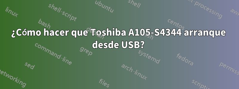 ¿Cómo hacer que Toshiba A105-S4344 arranque desde USB?