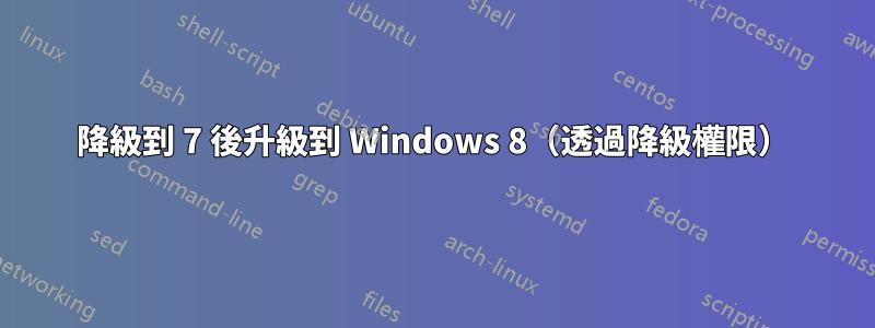 降級到 7 後升級到 Windows 8（透過降級權限）