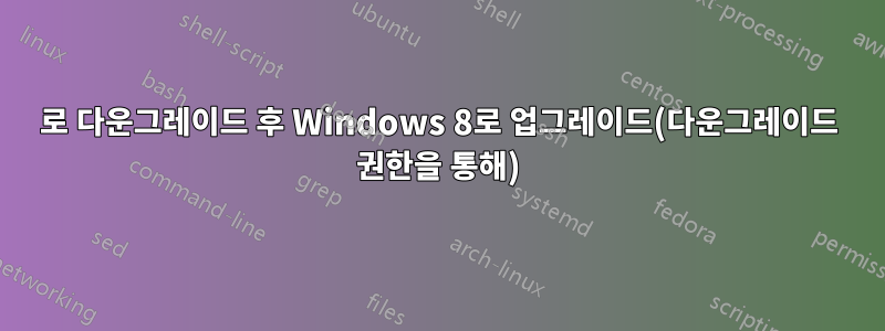 7로 다운그레이드 후 Windows 8로 업그레이드(다운그레이드 권한을 통해)