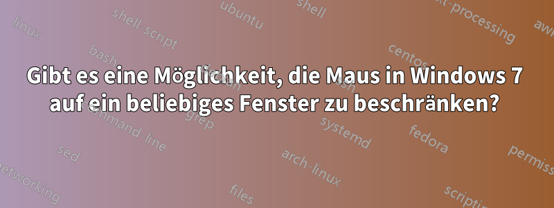 Gibt es eine Möglichkeit, die Maus in Windows 7 auf ein beliebiges Fenster zu beschränken?