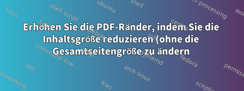 Erhöhen Sie die PDF-Ränder, indem Sie die Inhaltsgröße reduzieren (ohne die Gesamtseitengröße zu ändern).