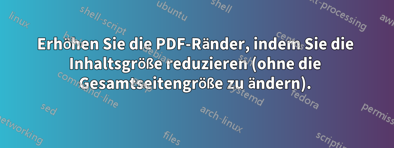 Erhöhen Sie die PDF-Ränder, indem Sie die Inhaltsgröße reduzieren (ohne die Gesamtseitengröße zu ändern).