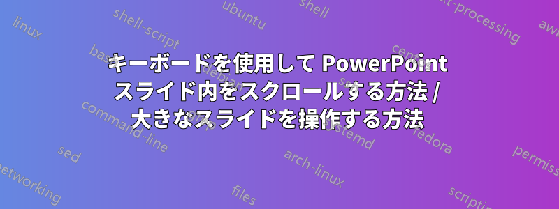 キーボードを使用して PowerPoint スライド内をスクロールする方法 / 大きなスライドを操作する方法