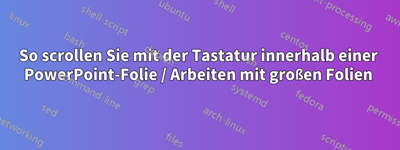 So scrollen Sie mit der Tastatur innerhalb einer PowerPoint-Folie / Arbeiten mit großen Folien