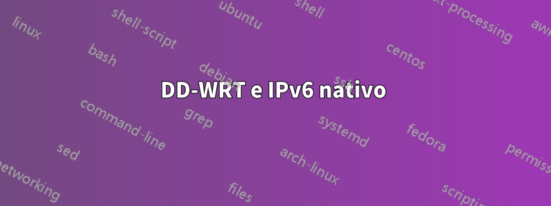 DD-WRT e IPv6 nativo