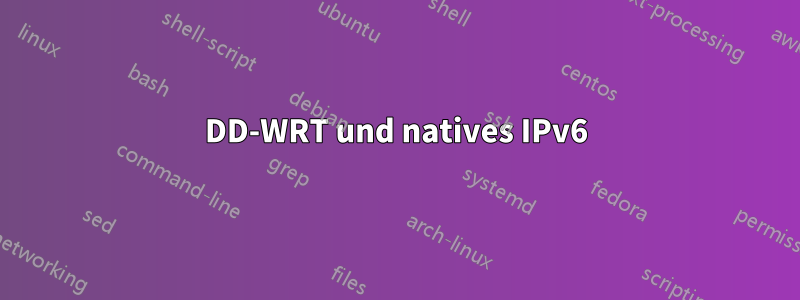 DD-WRT und natives IPv6