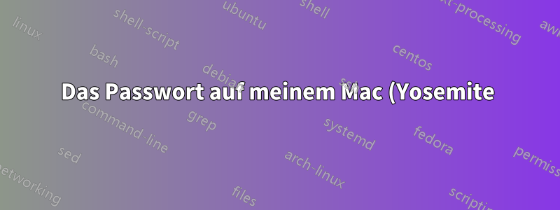 Das Passwort auf meinem Mac (Yosemite) wird jedes Mal geändert, wenn ich mich abmelde