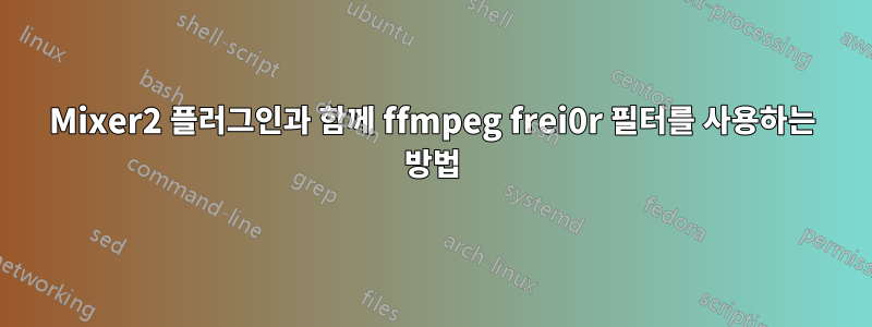 Mixer2 플러그인과 함께 ffmpeg frei0r 필터를 사용하는 방법