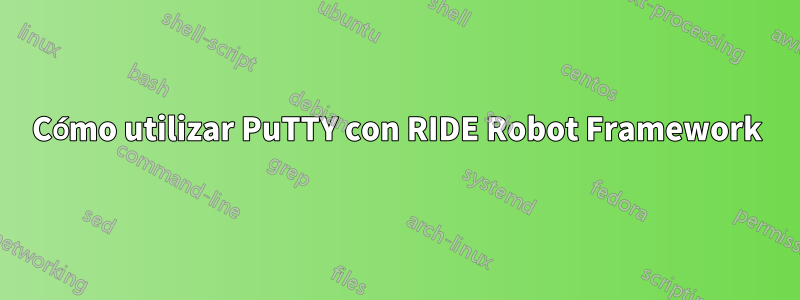 Cómo utilizar PuTTY con RIDE Robot Framework