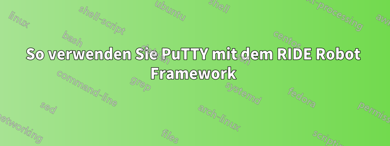 So verwenden Sie PuTTY mit dem RIDE Robot Framework