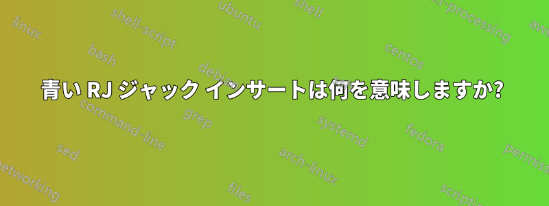 青い RJ ジャック インサートは何を意味しますか?