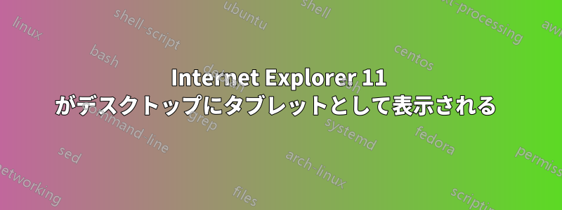 Internet Explorer 11 がデスクトップにタブレットとして表示される 